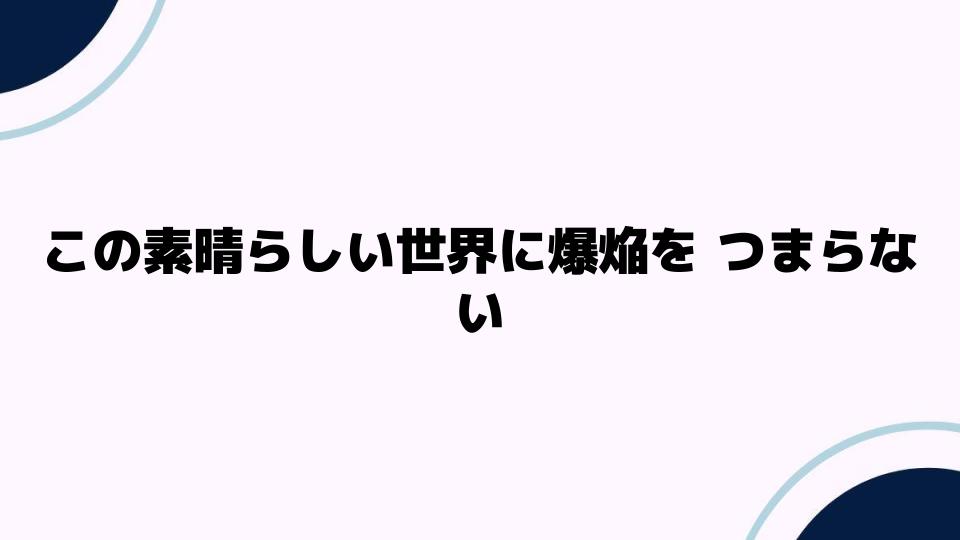 この素晴らしい世界に爆焔をつまらない理由とは